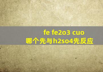fe fe2o3 cuo 哪个先与h2so4先反应